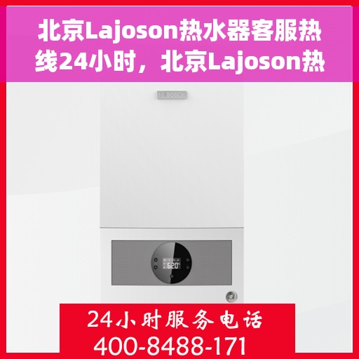 北京Lajoson热水器客服热线24小时，北京Lajoson热水器全天候客服热线服务支持