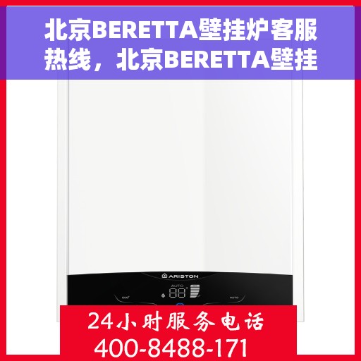 北京BERETTA壁挂炉客服热线，北京BERETTA壁挂炉客服热线，专业维修与售后服务热线