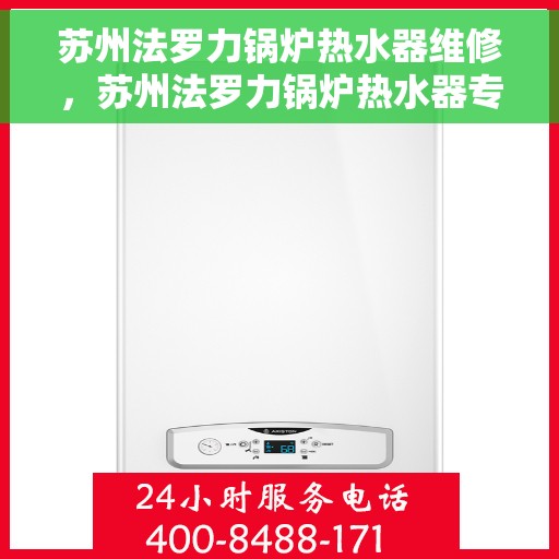 苏州法罗力锅炉热水器维修，苏州法罗力锅炉热水器专业维修服务