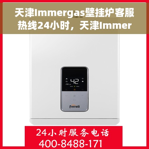 天津Immergas壁挂炉客服热线24小时，天津Immergas壁挂炉全天候客服热线支持