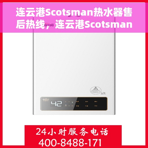连云港Scotsman热水器售后热线，连云港Scotsman热水器售后热线服务专线，专业维修与技术支持同步，贴心服务保障您的热水生活！