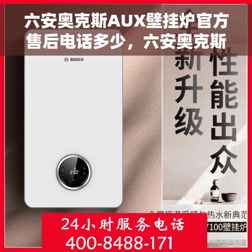 六安奥克斯AUX壁挂炉官方售后电话多少，六安奥克斯AUX壁挂炉售后电话官方查询及维修服务指南