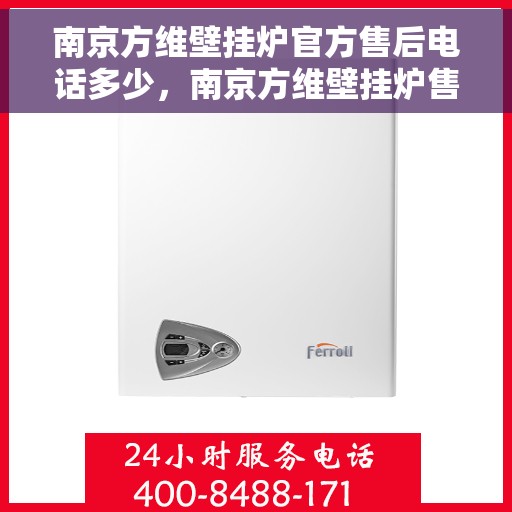 南京方维壁挂炉官方售后电话多少，南京方维壁挂炉售后电话官方查询