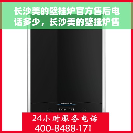 长沙美的壁挂炉官方售后电话多少，长沙美的壁挂炉售后电话，官方维修服务热线解析