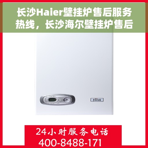 长沙Haier壁挂炉售后服务热线，长沙海尔壁挂炉售后服务热线，专业团队，贴心服务，为您解答疑问！