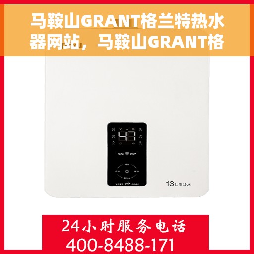 马鞍山GRANT格兰特热水器网站，马鞍山GRANT格兰特热水器官网，专业品质，温暖您的生活
