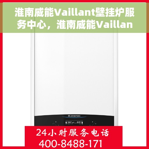 淮南威能Vaillant壁挂炉服务中心，淮南威能Vaillant壁挂炉专业服务中心