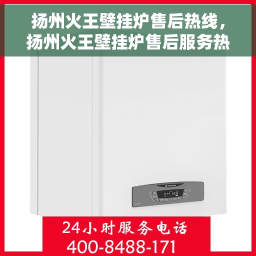 扬州火王壁挂炉售后热线，扬州火王壁挂炉售后服务热线，专业团队，贴心保障