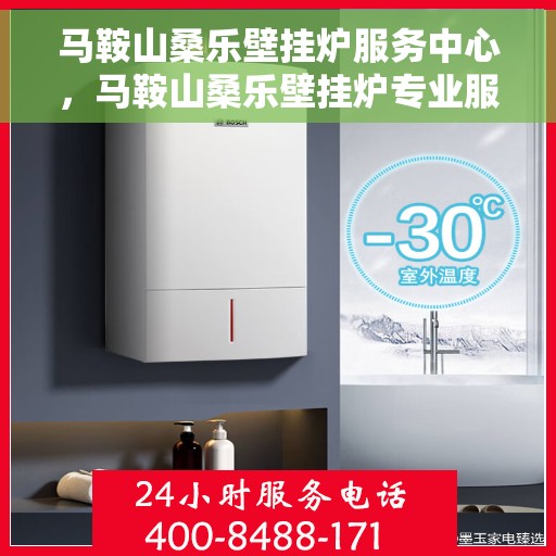 马鞍山桑乐壁挂炉服务中心，马鞍山桑乐壁挂炉专业服务中心