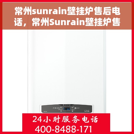常州sunrain壁挂炉售后电话，常州Sunrain壁挂炉售后服务热线及电话全攻略