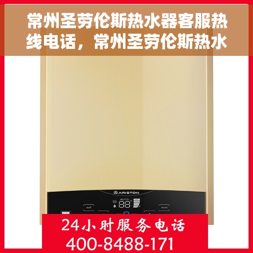 常州圣劳伦斯热水器客服热线电话，常州圣劳伦斯热水器客服热线详解，快速解决您的热水器问题