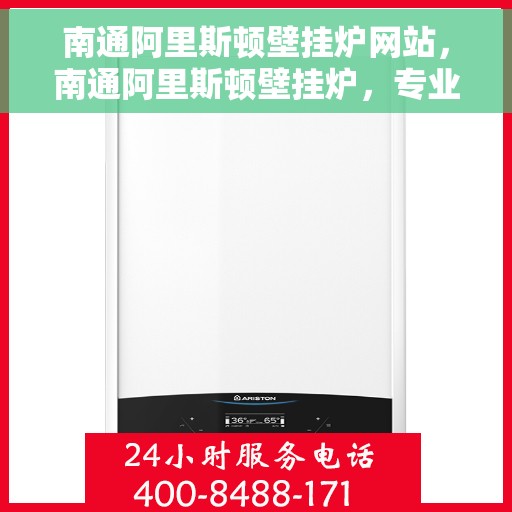 南通阿里斯顿壁挂炉网站，南通阿里斯顿壁挂炉，专业品质，温暖您的生活