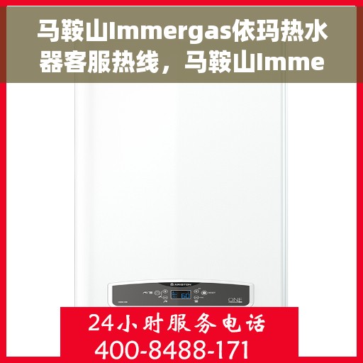马鞍山Immergas依玛热水器客服热线,马鞍山Immergas依玛热水器客服热线,专业解决您的热水问题。 马鞍山Immergas依玛热水器客服热线,马鞍山Immergas依玛热水器客服热线,专业解决您的热水问题。