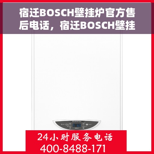 宿迁BOSCH壁挂炉官方售后电话，宿迁BOSCH壁挂炉售后服务中心联系电话