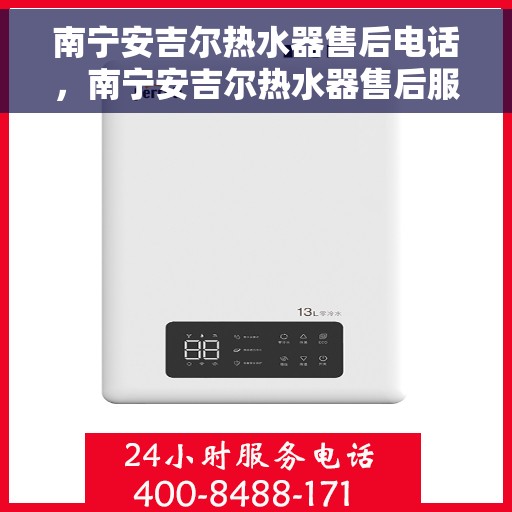 南宁安吉尔热水器售后电话，南宁安吉尔热水器售后服务热线及电话公布