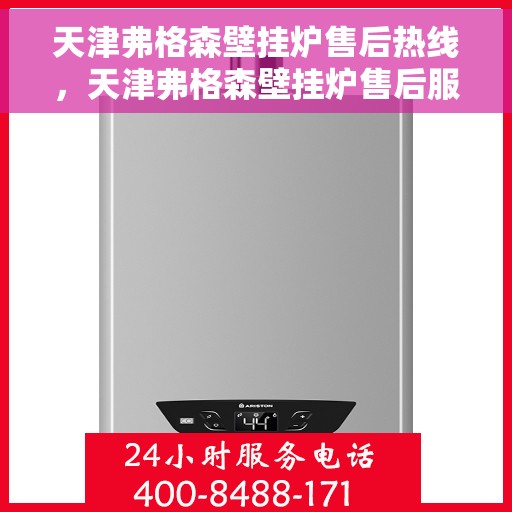 天津弗格森壁挂炉售后热线，天津弗格森壁挂炉售后服务热线，专业解决您的采暖问题