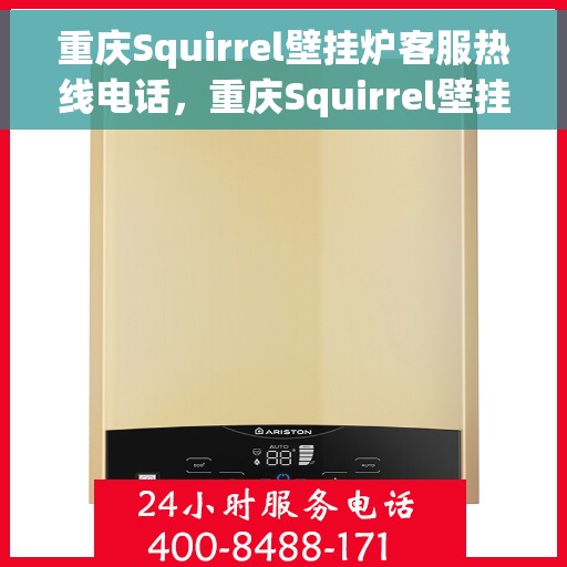 重庆Squirrel壁挂炉客服热线电话，重庆Squirrel壁挂炉客服热线电话，专业维修与售后服务团队，为您解决一切问题！