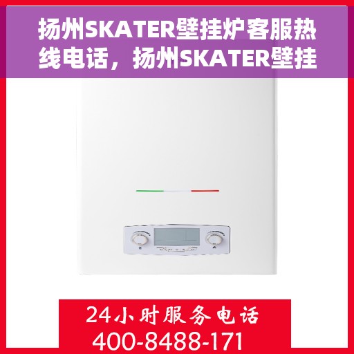 扬州SKATER壁挂炉客服热线电话，扬州SKATER壁挂炉客服热线电话，专业服务，温暖您的家。