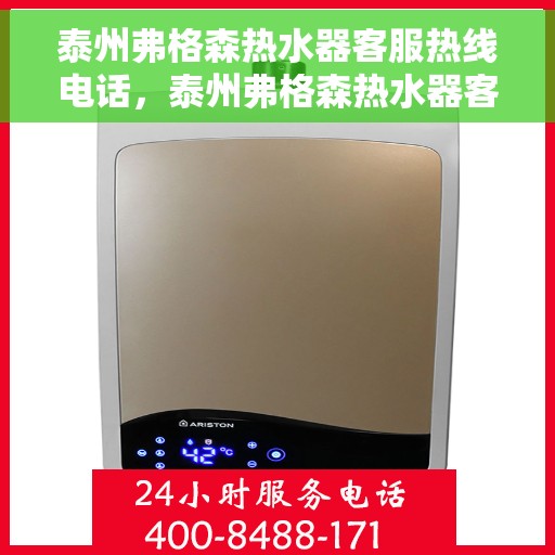 泰州弗格森热水器客服热线电话，泰州弗格森热水器客服热线全攻略，专业解答，贴心服务一网打尽！