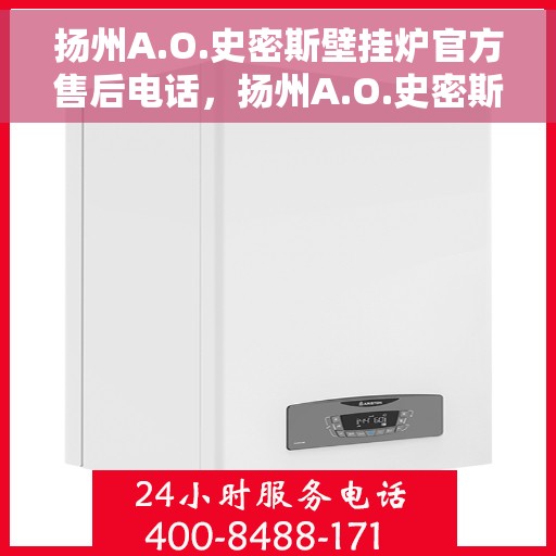 扬州A.O.史密斯壁挂炉官方售后电话，扬州A.O.史密斯壁挂炉售后服务官方联系电话