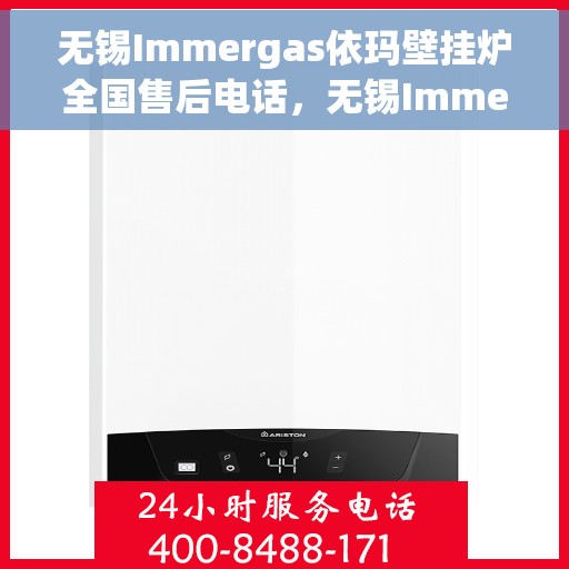 无锡Immergas依玛壁挂炉全国售后电话，无锡Immergas依玛壁挂炉售后全国服务热线及电话支持指南