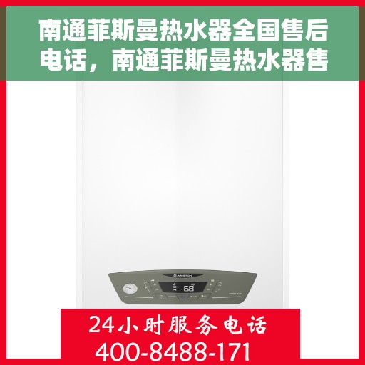 南通菲斯曼热水器全国售后电话，南通菲斯曼热水器售后服务热线及电话一览