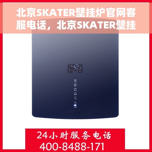 北京SKATER壁挂炉官网客服电话，北京SKATER壁挂炉官网客服热线，专业解答，温暖您的家。