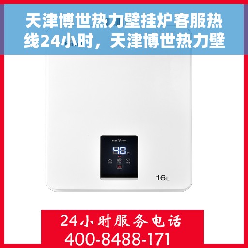 天津博世热力壁挂炉客服热线24小时，天津博世热力壁挂炉全天候客服热线支持