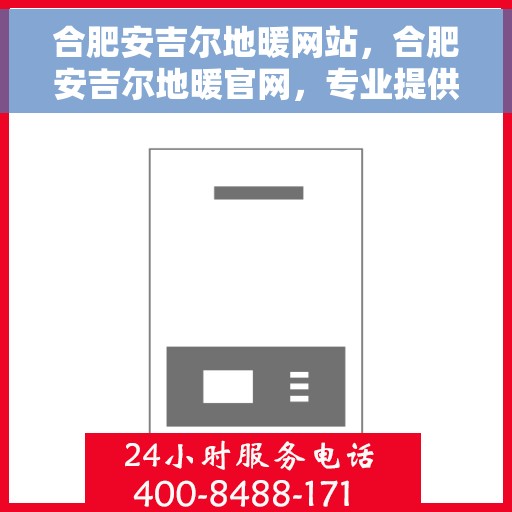 合肥安吉尔地暖网站，合肥安吉尔地暖官网，专业提供舒适家居温暖解决方案