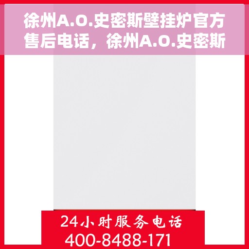 徐州A.O.史密斯壁挂炉官方售后电话，徐州A.O.史密斯壁挂炉官方售后热线电话服务支持中心