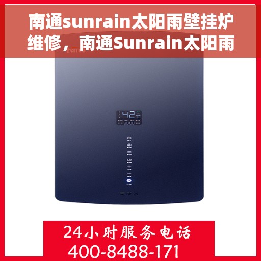 南通sunrain太阳雨壁挂炉维修，南通Sunrain太阳雨壁挂炉维修服务详解