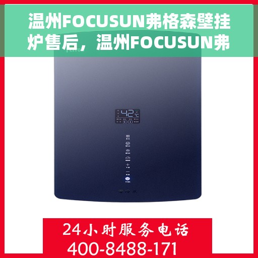 温州FOCUSUN弗格森壁挂炉售后，温州FOCUSUN弗格森壁挂炉售后服务详解