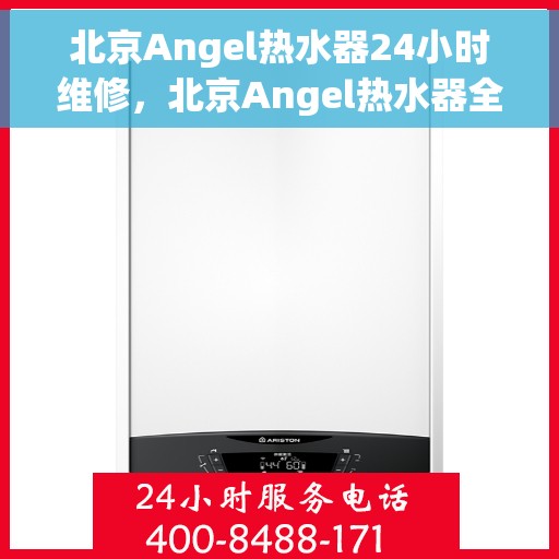 北京Angel热水器24小时维修，北京Angel热水器全天候专业维修服务