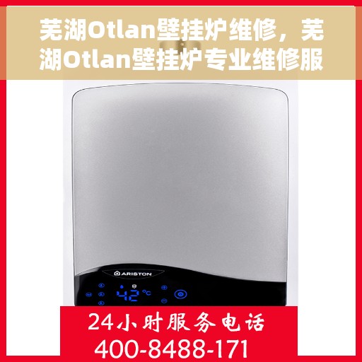 芜湖Otlan壁挂炉维修，芜湖Otlan壁挂炉专业维修服务