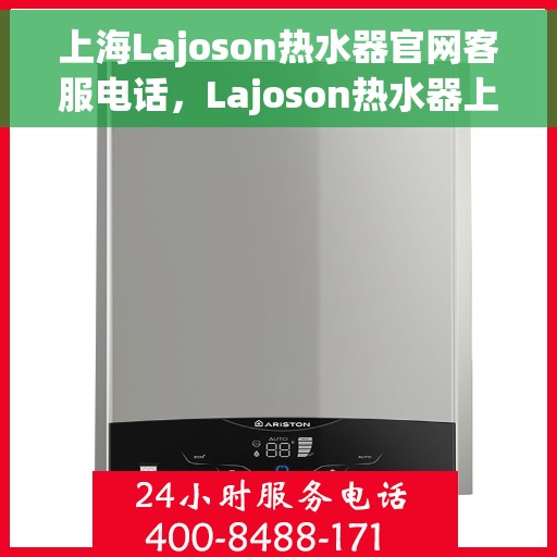 上海Lajoson热水器官网客服电话，Lajoson热水器上海官网服务热线及客服电话解析