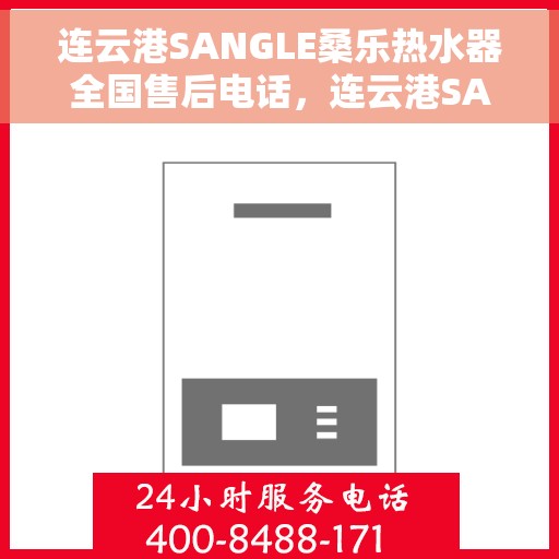 连云港SANGLE桑乐热水器全国售后电话，连云港SANGLE桑乐热水器售后服务热线及电话大全