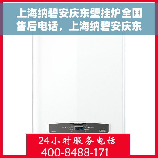 上海纳碧安庆东壁挂炉全国售后电话，上海纳碧安庆东壁挂炉全国售后服务热线电话公布