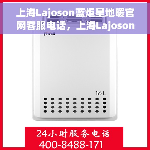 上海Lajoson蓝炬星地暖官网客服电话，上海Lajoson蓝炬星地暖官网客服热线电话