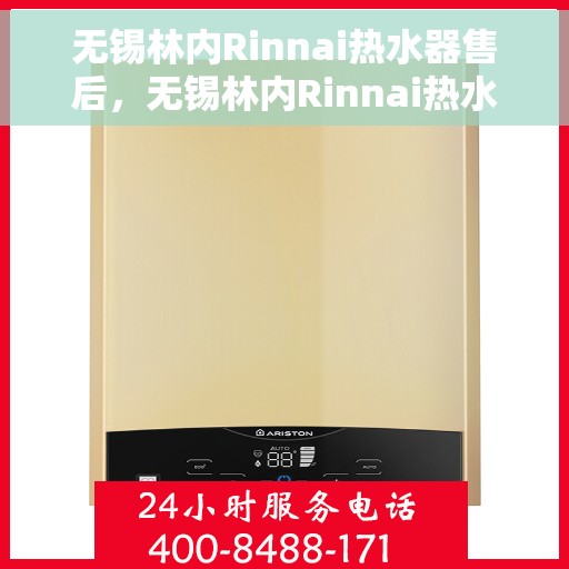 无锡林内Rinnai热水器售后，无锡林内Rinnai热水器售后服务详解