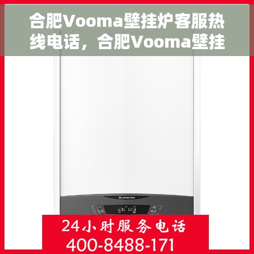 合肥Vooma壁挂炉客服热线电话，合肥Vooma壁挂炉客服热线全攻略，一键解决您的疑问与需求！