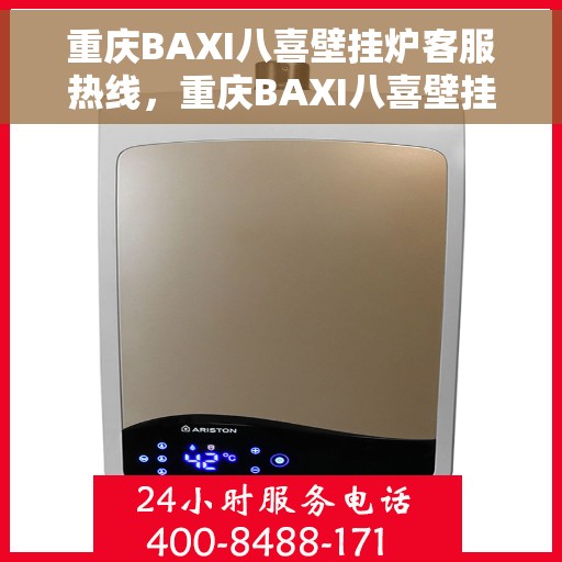 重庆BAXI八喜壁挂炉客服热线，重庆BAXI八喜壁挂炉客户服务热线，专业解答，温暖您的生活