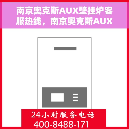 南京奥克斯AUX壁挂炉客服热线，南京奥克斯AUX壁挂炉客服热线，专业解答，温暖您的生活