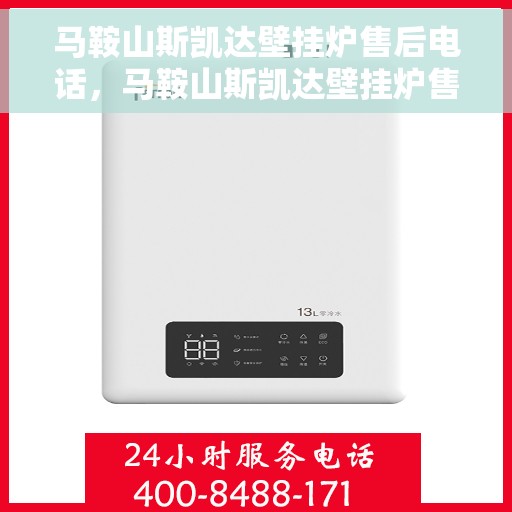马鞍山斯凯达壁挂炉售后电话，马鞍山斯凯达壁挂炉售后服务热线及电话全攻略