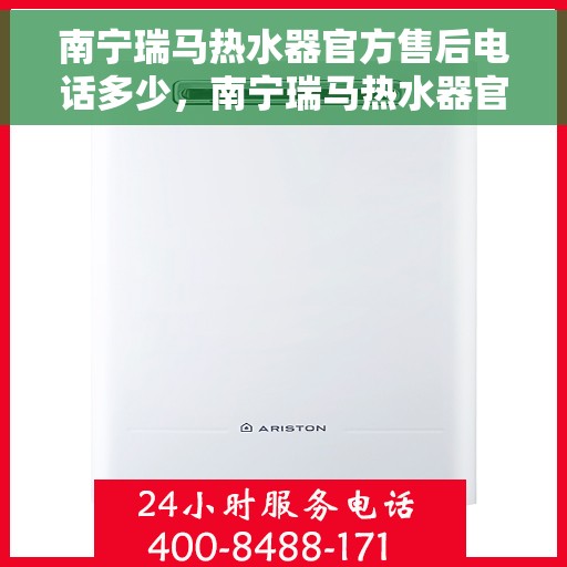 南宁瑞马热水器官方售后电话多少，南宁瑞马热水器官方售后联系电话公布
