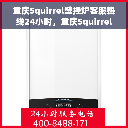 重庆Squirrel壁挂炉客服热线24小时，重庆Squirrel壁挂炉全天候客服热线，温暖服务不打烊