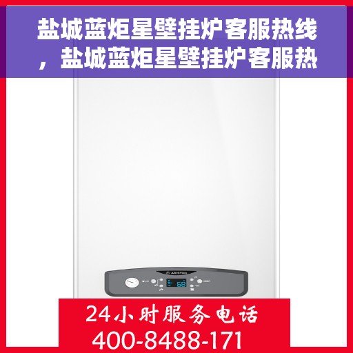 盐城蓝炬星壁挂炉客服热线，盐城蓝炬星壁挂炉客服热线，专业解答，贴心服务