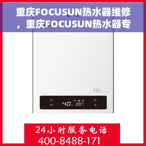 重庆FOCUSUN热水器维修，重庆FOCUSUN热水器专业维修服务