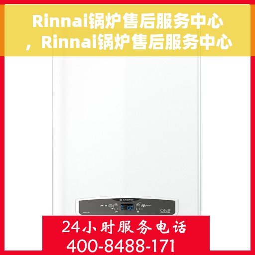 Rinnai锅炉售后服务中心，Rinnai锅炉售后服务中心，专业维修与贴心服务