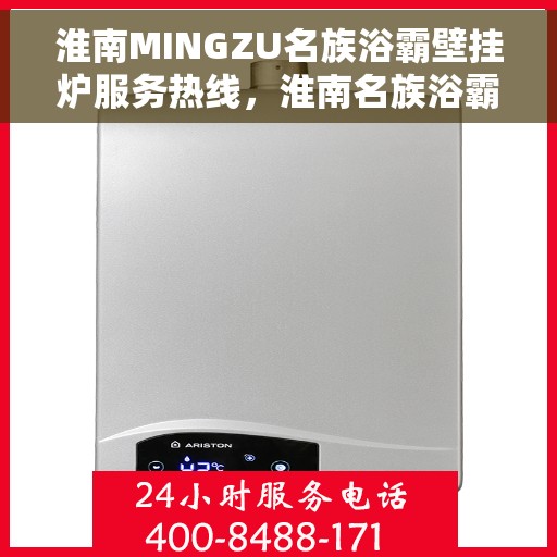 淮南MINGZU名族浴霸壁挂炉服务热线，淮南名族浴霸壁挂炉服务热线详解