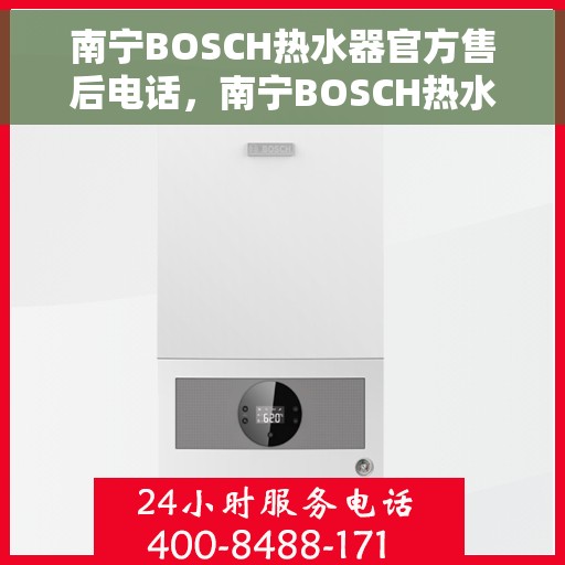 南宁BOSCH热水器官方售后电话，南宁BOSCH热水器售后官方电话服务热线